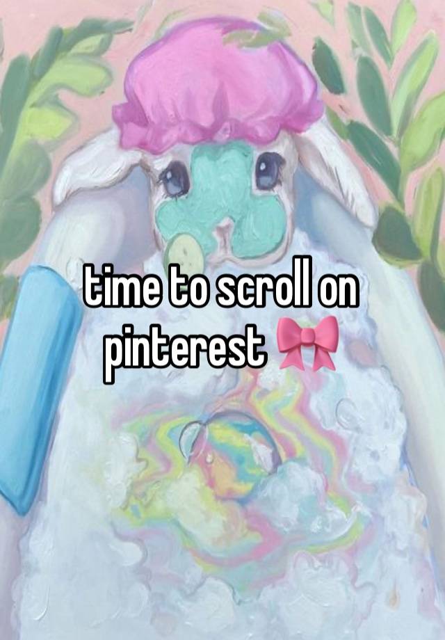 time to scroll on pinterest 🎀