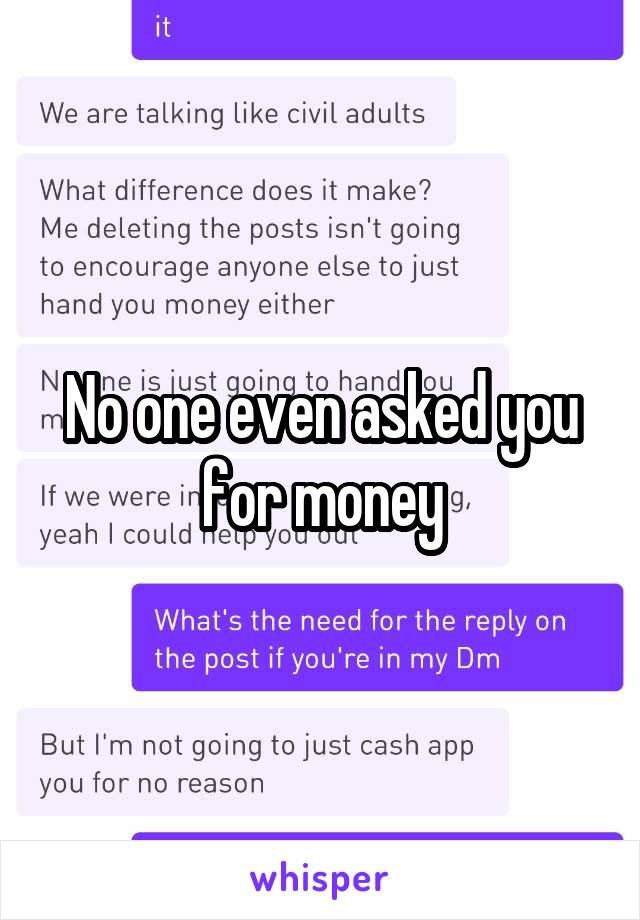  No one even asked you for money