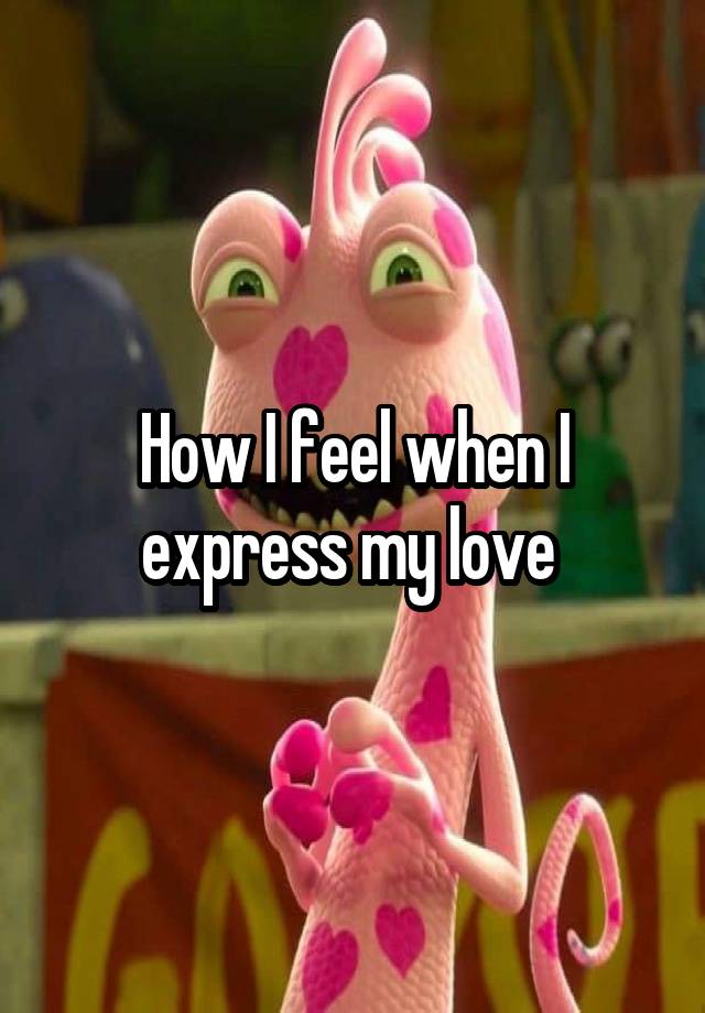 How I feel when I express my love 