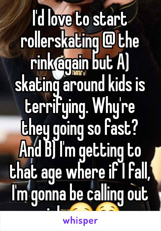 I'd love to start rollerskating @ the rink again but A) skating around kids is terrifying. Why're they going so fast? And B) I'm getting to that age where if I fall, I'm gonna be calling out sick 😂😭