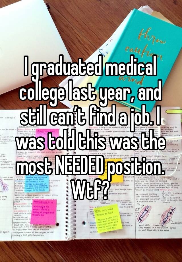 I graduated medical college last year, and still can’t find a job. I was told this was the most NEEDED position. Wtf?