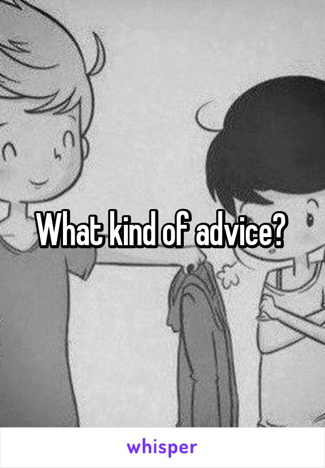 What kind of advice? 