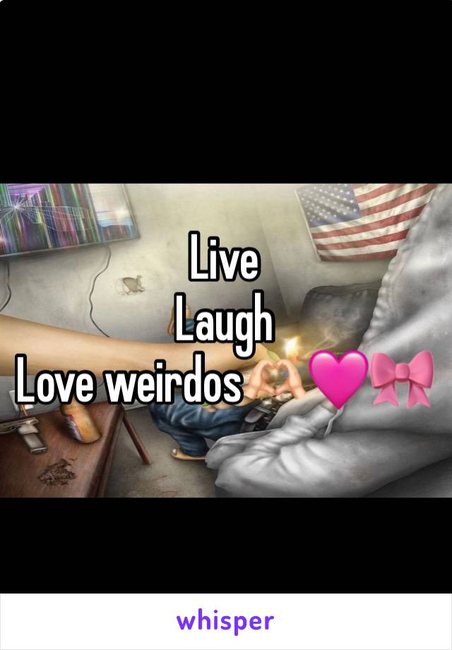 Live 
Laugh 
Love weirdos🫶🏻🩷🎀