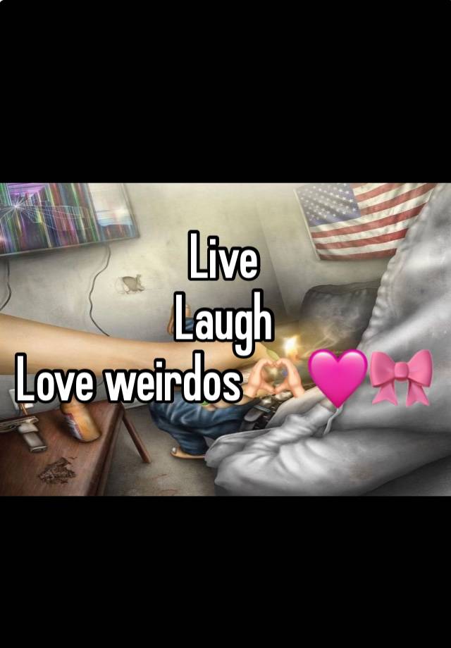 Live 
Laugh 
Love weirdos🫶🏻🩷🎀