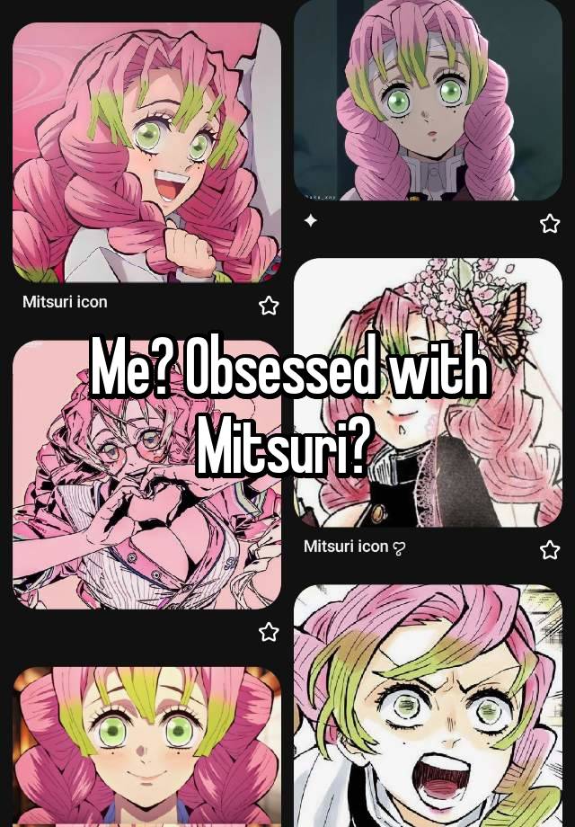 Me? Obsessed with Mitsuri? 