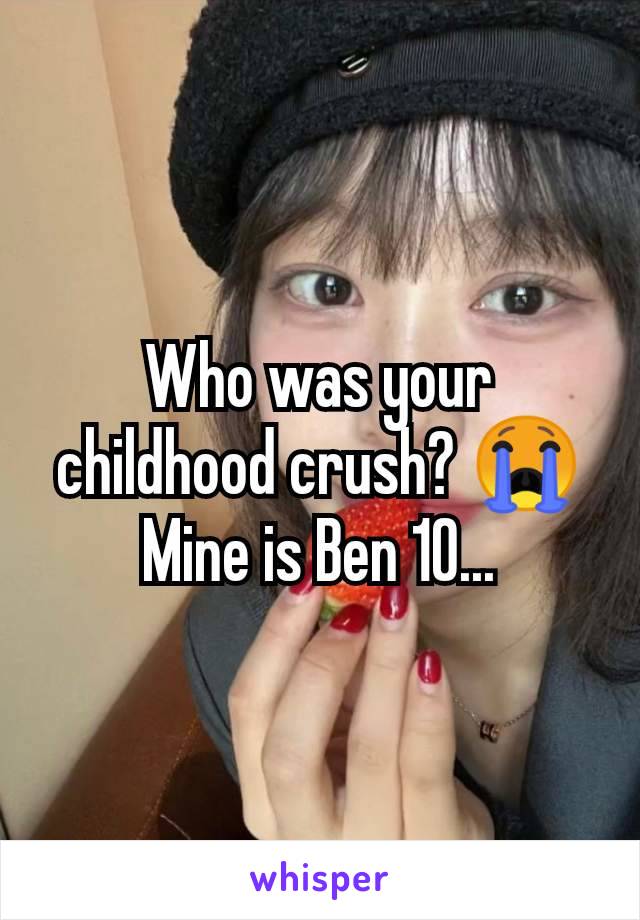 Who was your childhood crush? 😭
Mine is Ben 10...