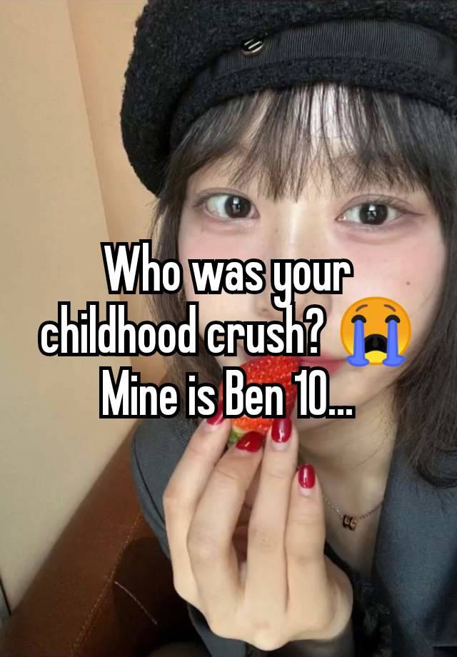 Who was your childhood crush? 😭
Mine is Ben 10...