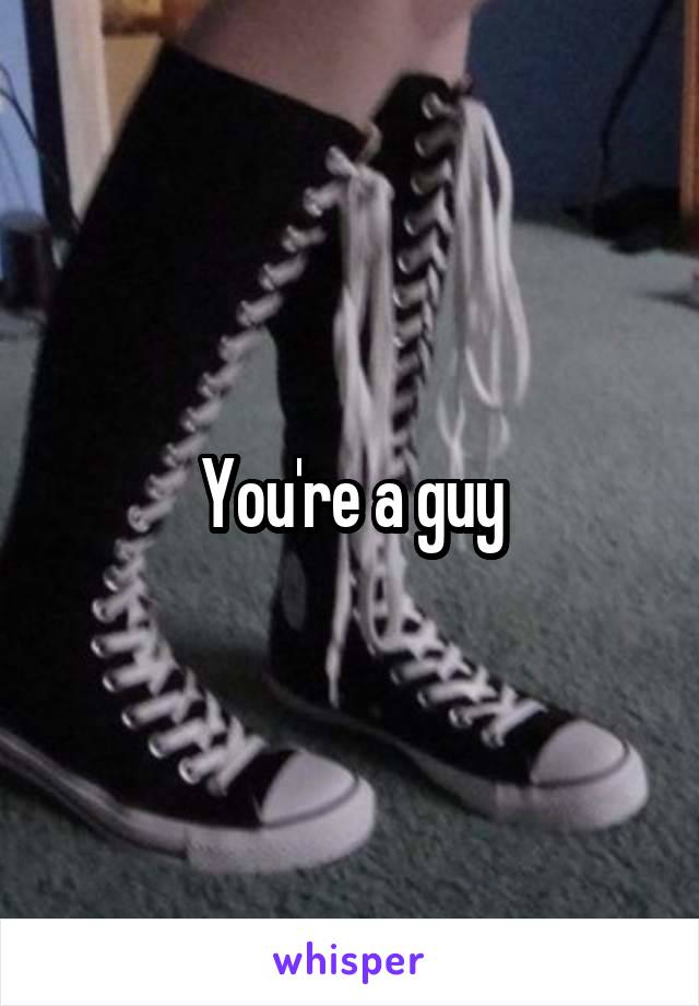 You're a guy