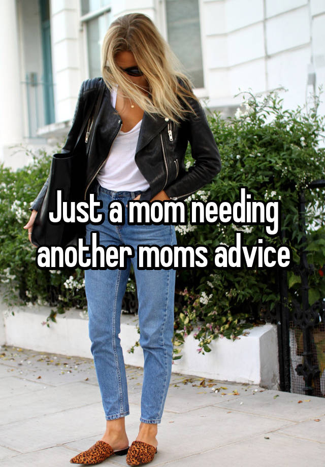 Just a mom needing another moms advice