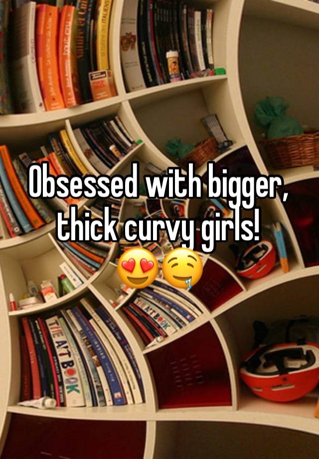 Obsessed with bigger, thick curvy girls!
😍🤤