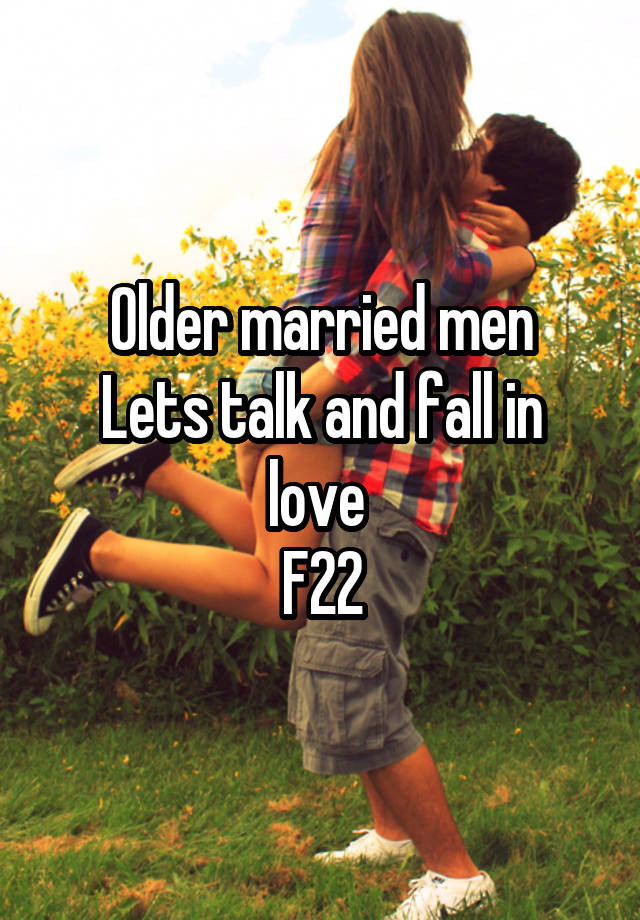 Older married men
Lets talk and fall in love 
F22