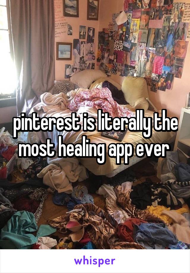 pinterest is literally the most healing app ever 