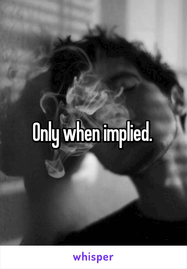 Only when implied. 