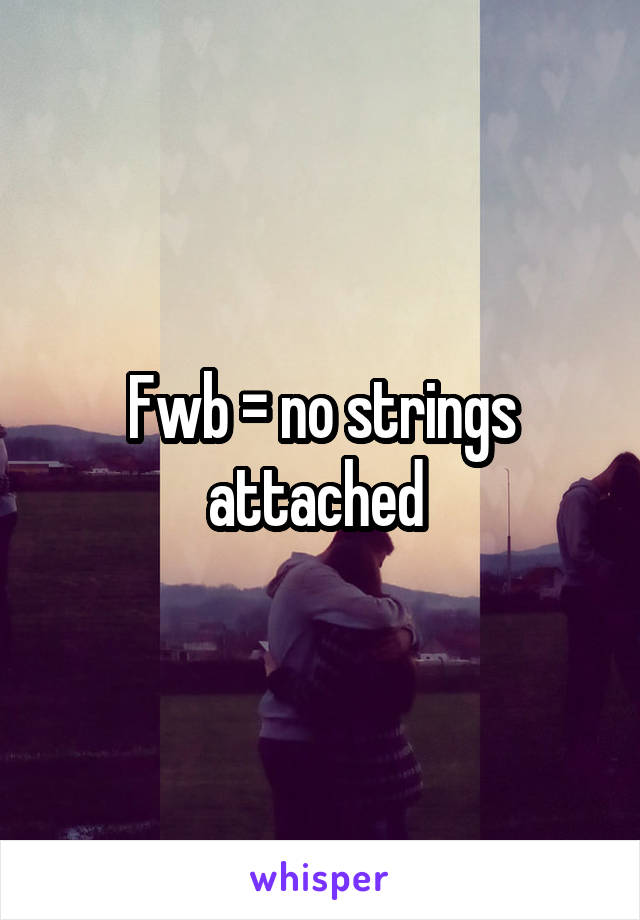 Fwb = no strings attached 