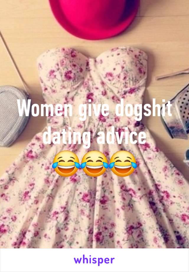 Women give dogshit dating advice
😂😂😂