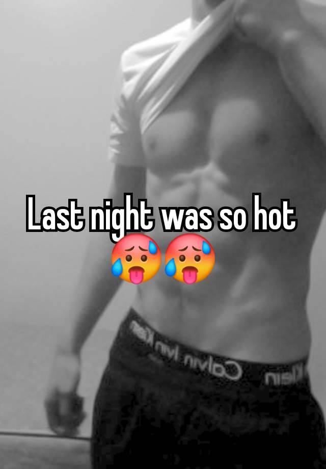 Last night was so hot🥵🥵