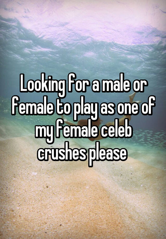 Looking for a male or female to play as one of my female celeb crushes please 