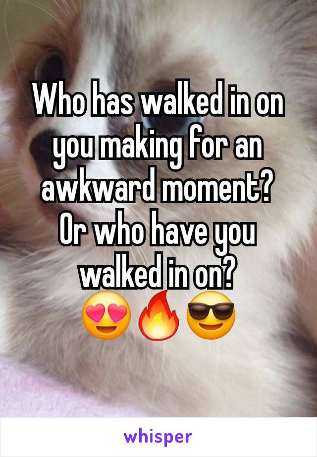 Who has walked in on you making for an awkward moment?
Or who have you walked in on?
😍🔥😎