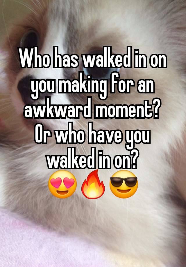 Who has walked in on you making for an awkward moment?
Or who have you walked in on?
😍🔥😎