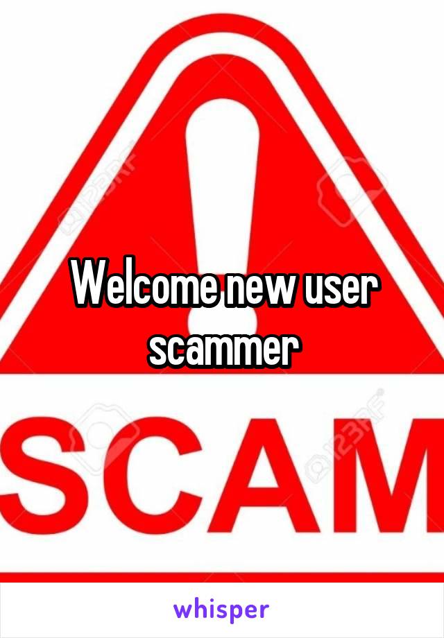 Welcome new user scammer