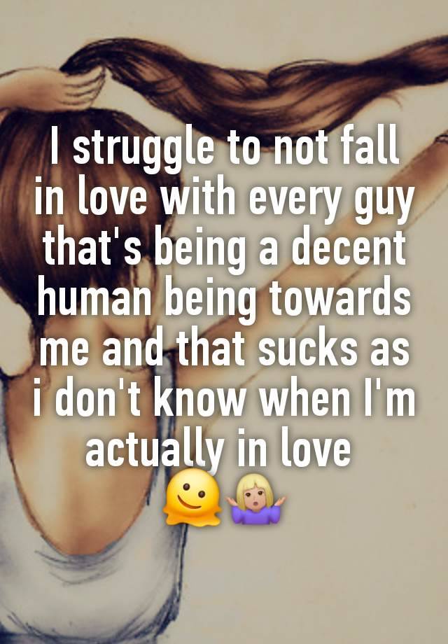 I struggle to not fall in love with every guy that's being a decent human being towards me and that sucks as i don't know when I'm actually in love 
🫠🤷🏼‍♀️