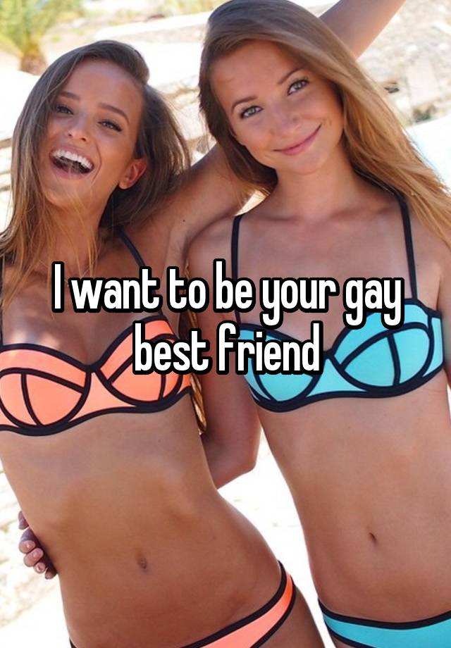 I want to be your gay best friend