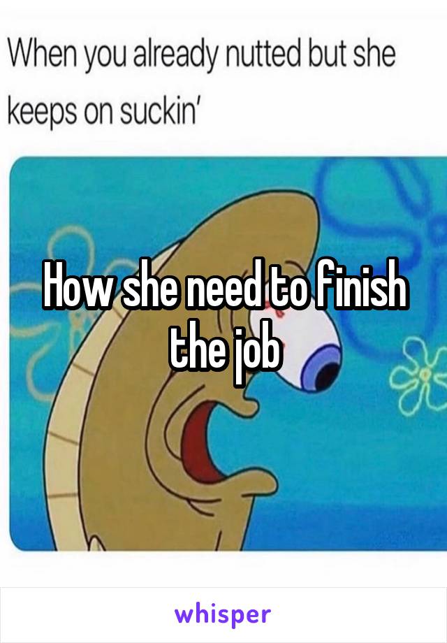 How she need to finish the job