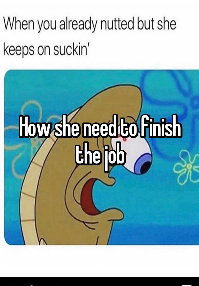 How she need to finish the job