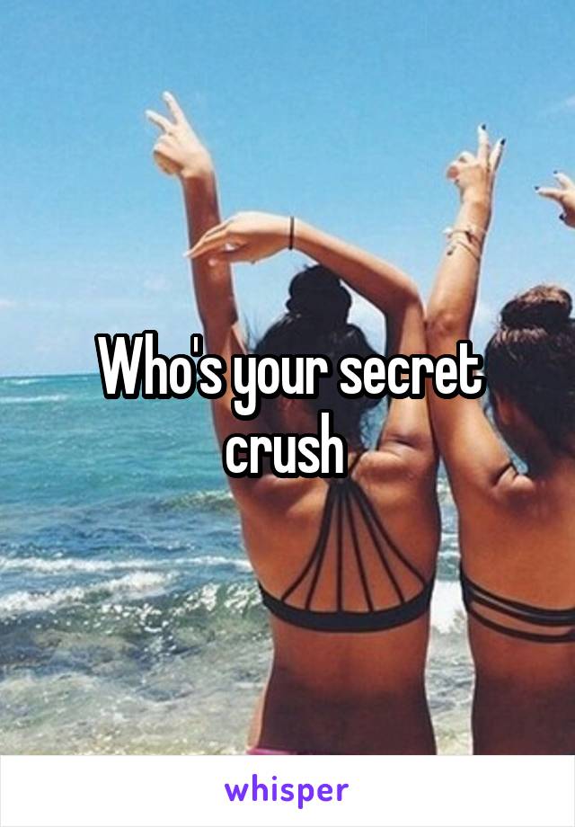 Who's your secret crush 