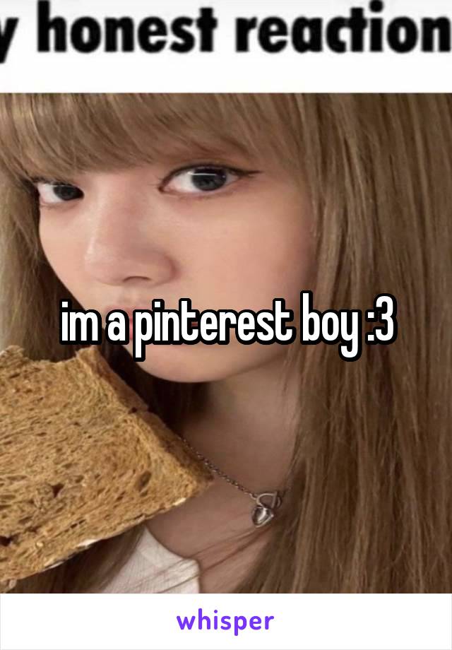 im a pinterest boy :3