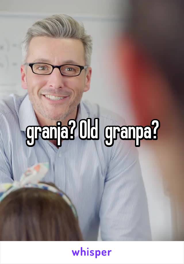 granja? Old  granpa?