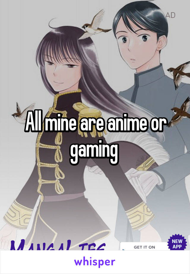 All mine are anime or gaming 