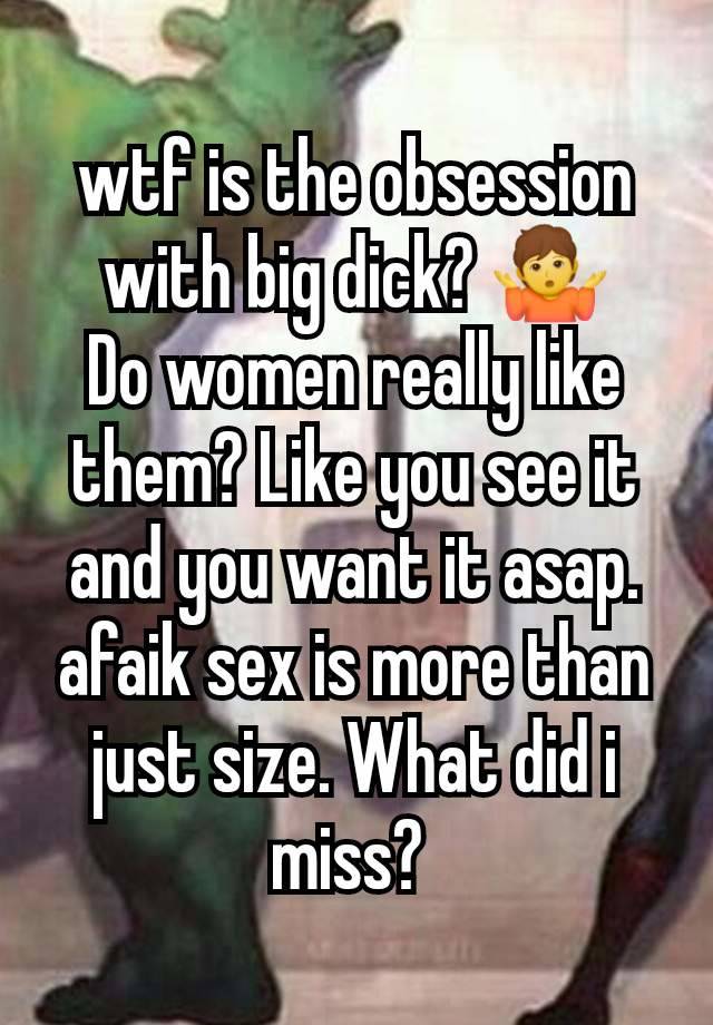 wtf is the obsession with big dick? 🤷
Do women really like them? Like you see it and you want it asap. afaik sex is more than just size. What did i miss? 