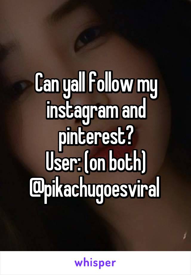 Can yall follow my instagram and pinterest?
User: (on both) @pikachugoesviral 