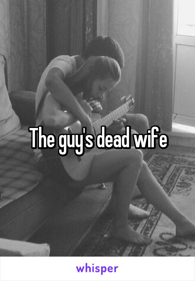 The guy's dead wife