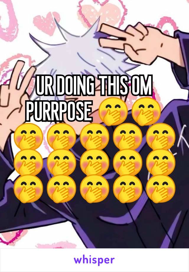 UR DOING THIS OM PURRPOSE 🤭🤭🤭🤭🤭🤭🤭🤭🤭🤭🤭🤭🤭🤭🤭🤭🤭