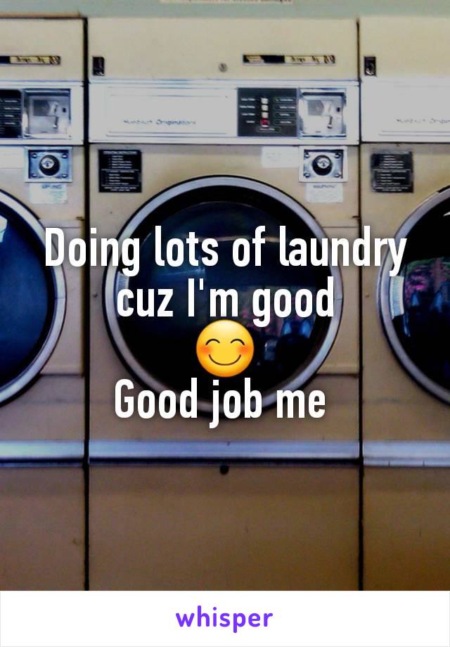 Doing lots of laundry cuz I'm good
😊
Good job me 