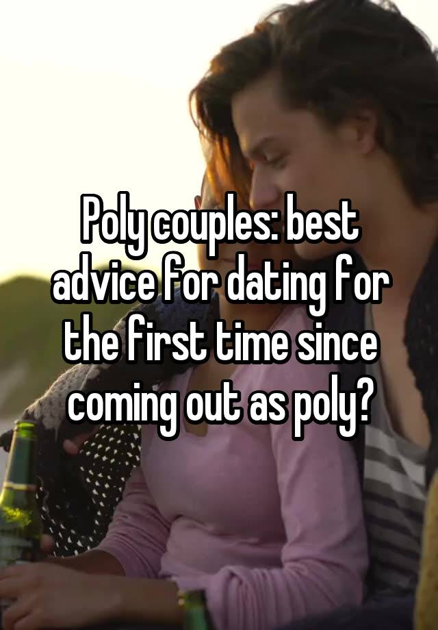 Poly couples: best advice for dating for the first time since coming out as poly?