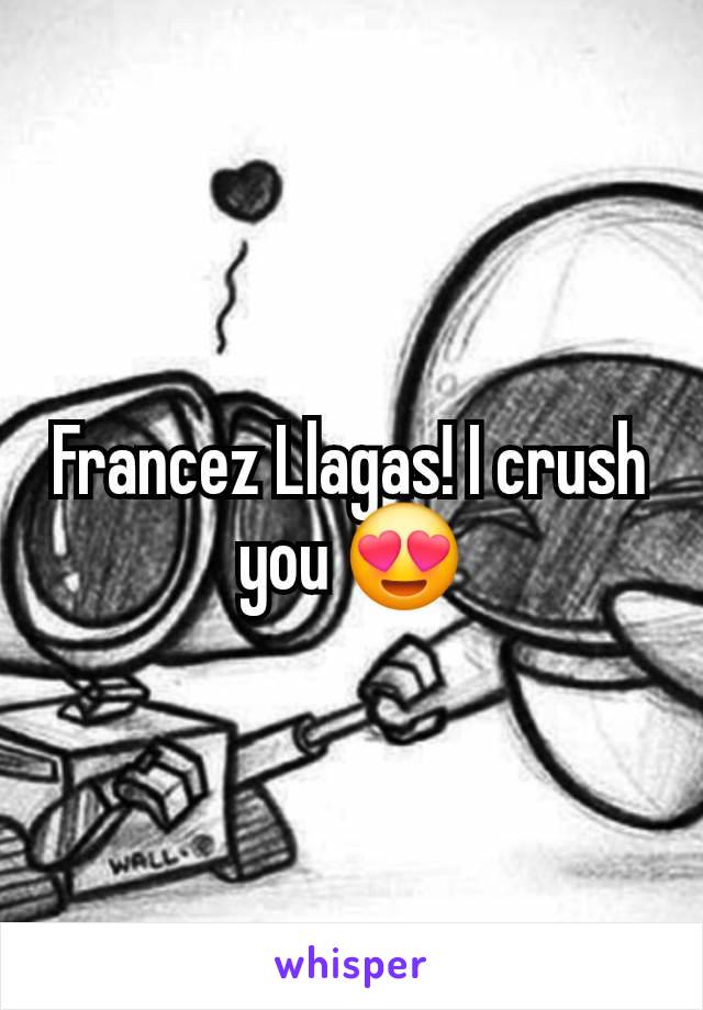 Francez Llagas! I crush you 😍