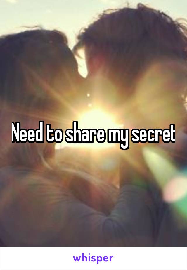 Need to share my secret