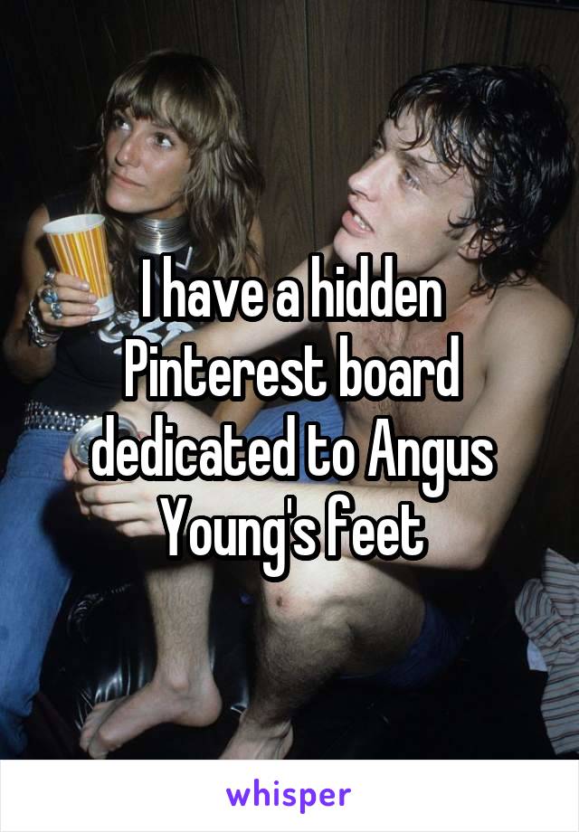 I have a hidden Pinterest board dedicated to Angus Young's feet