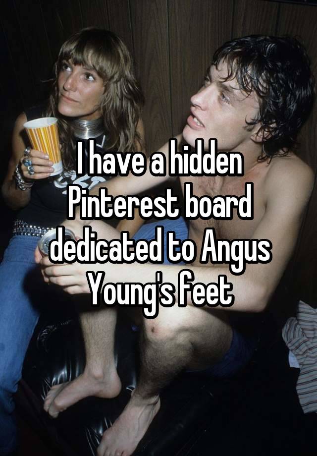 I have a hidden Pinterest board dedicated to Angus Young's feet