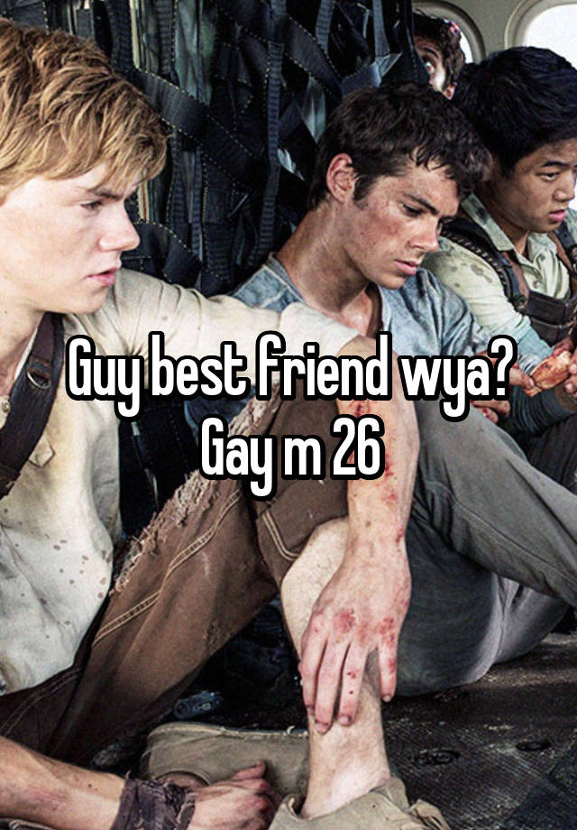 Guy best friend wya? Gay m 26