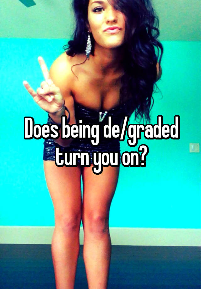 Does being de/graded turn you on?