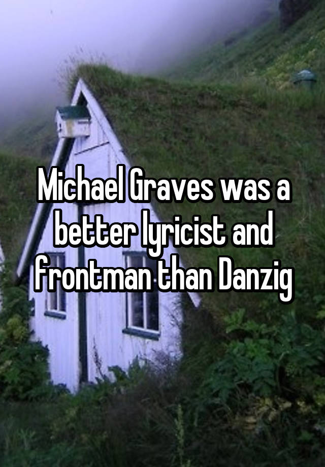 Michael Graves was a better lyricist and frontman than Danzig