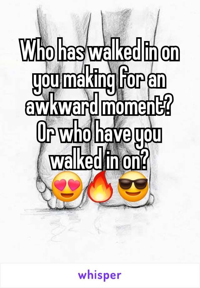 Who has walked in on you making for an awkward moment?
Or who have you walked in on?
😍🔥😎