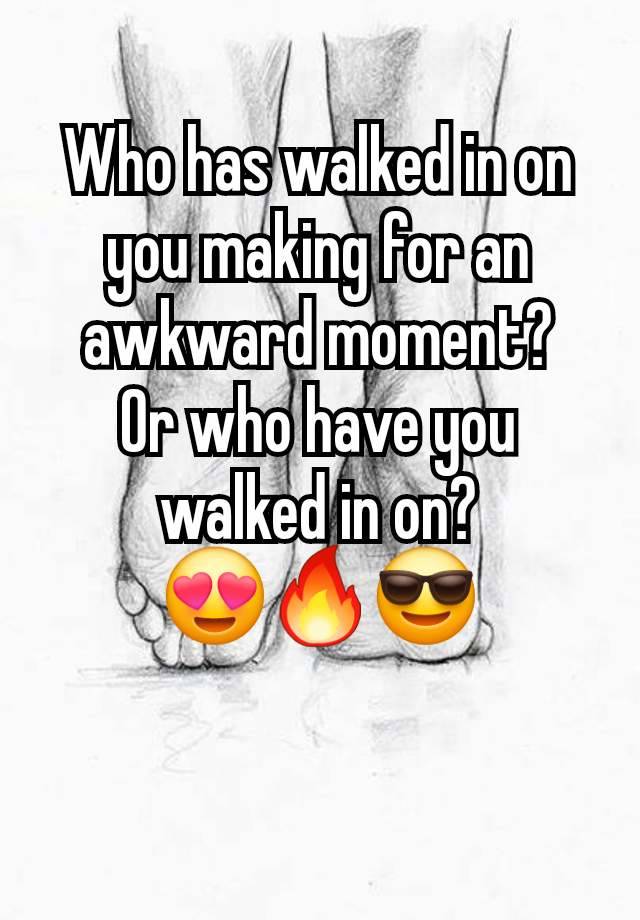 Who has walked in on you making for an awkward moment?
Or who have you walked in on?
😍🔥😎