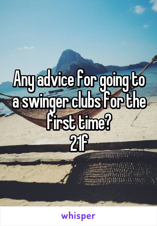 Any advice for going to a swinger clubs for the first time?
21f