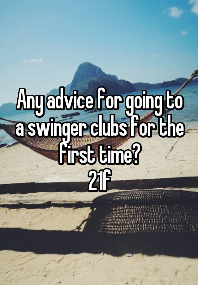 Any advice for going to a swinger clubs for the first time?
21f