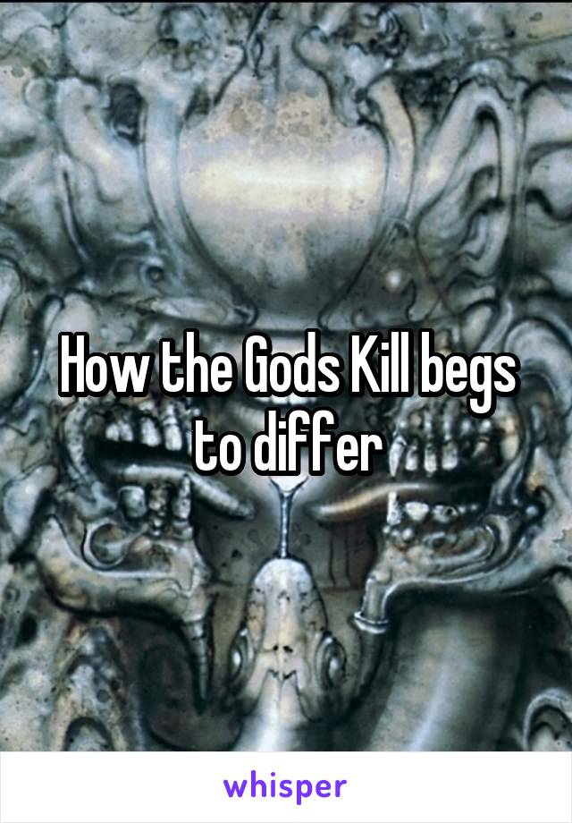 How the Gods Kill begs to differ